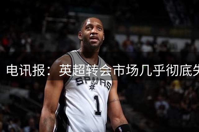 电讯报：英超转会市场几乎彻底失控，泡沫破裂只是时间问题