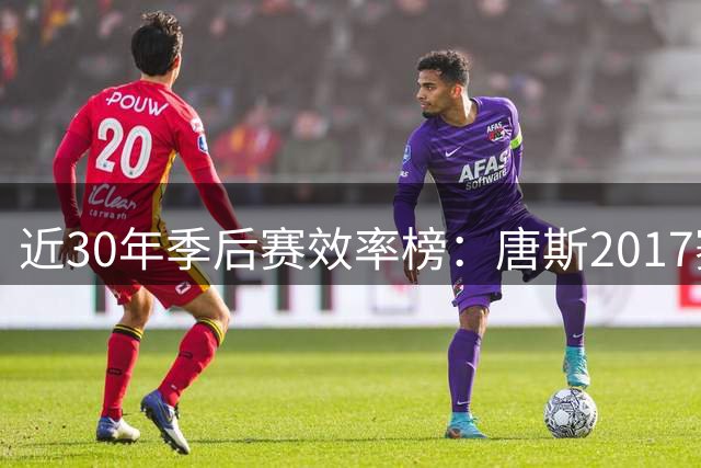 近30年季后赛效率榜：唐斯2017赛季登顶 库里高居次席